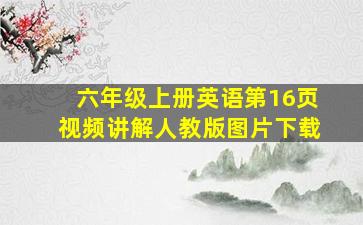 六年级上册英语第16页视频讲解人教版图片下载