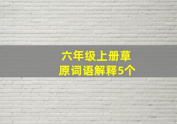 六年级上册草原词语解释5个