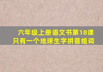 六年级上册语文书第18课只有一个地球生字拼音组词