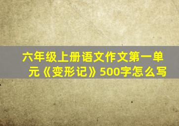 六年级上册语文作文第一单元《变形记》500字怎么写