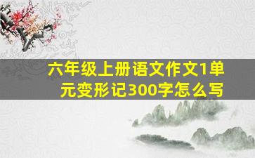 六年级上册语文作文1单元变形记300字怎么写