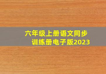 六年级上册语文同步训练册电子版2023