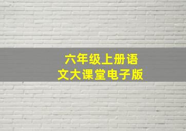 六年级上册语文大课堂电子版