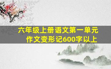 六年级上册语文第一单元作文变形记600字以上