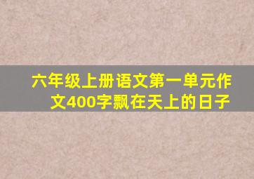 六年级上册语文第一单元作文400字飘在天上的日子