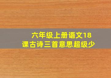 六年级上册语文18课古诗三首意思超级少