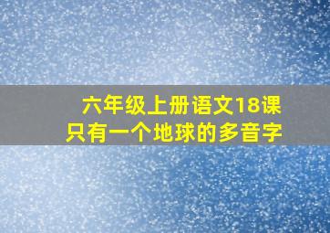 六年级上册语文18课只有一个地球的多音字