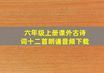 六年级上册课外古诗词十二首朗诵音频下载