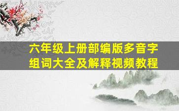 六年级上册部编版多音字组词大全及解释视频教程