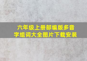 六年级上册部编版多音字组词大全图片下载安装