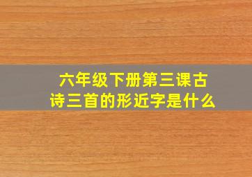 六年级下册第三课古诗三首的形近字是什么