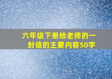 六年级下册给老师的一封信的主要内容50字