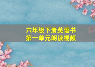 六年级下册英语书第一单元朗读视频