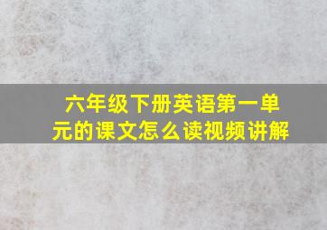 六年级下册英语第一单元的课文怎么读视频讲解