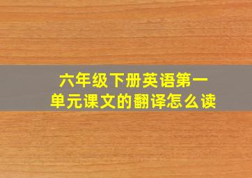 六年级下册英语第一单元课文的翻译怎么读