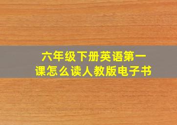 六年级下册英语第一课怎么读人教版电子书