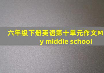 六年级下册英语第十单元作文My middIe schooI