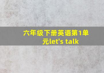 六年级下册英语第1单元let's talk