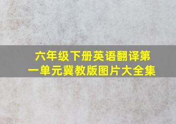 六年级下册英语翻译第一单元冀教版图片大全集