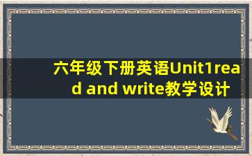 六年级下册英语Unit1read and write教学设计