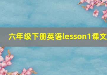 六年级下册英语lesson1课文