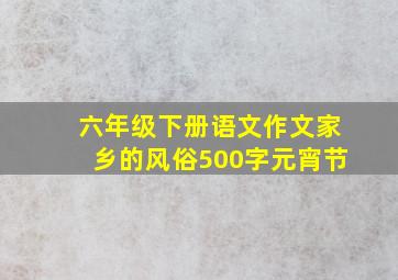 六年级下册语文作文家乡的风俗500字元宵节