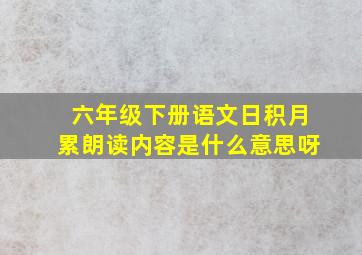 六年级下册语文日积月累朗读内容是什么意思呀