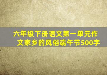 六年级下册语文第一单元作文家乡的风俗端午节500字