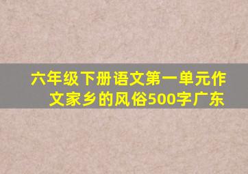 六年级下册语文第一单元作文家乡的风俗500字广东