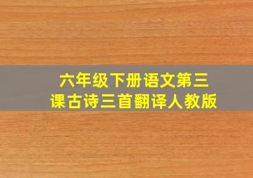 六年级下册语文第三课古诗三首翻译人教版