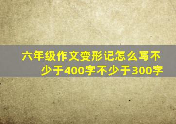 六年级作文变形记怎么写不少于400字不少于300字