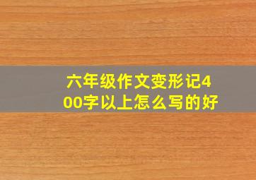 六年级作文变形记400字以上怎么写的好