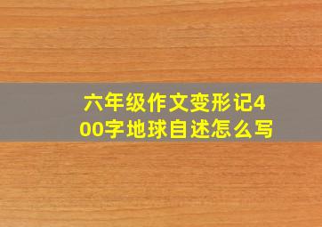 六年级作文变形记400字地球自述怎么写