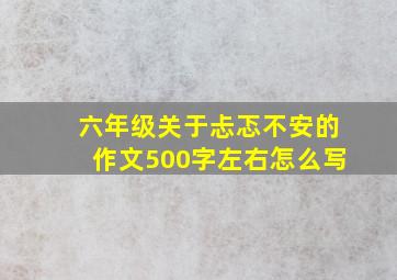 六年级关于忐忑不安的作文500字左右怎么写