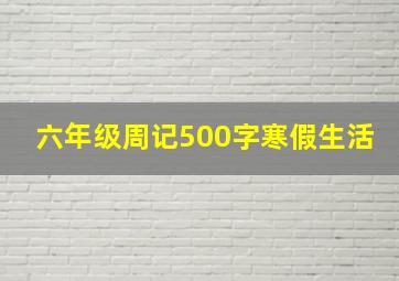 六年级周记500字寒假生活