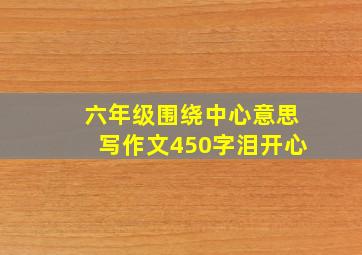 六年级围绕中心意思写作文450字泪开心