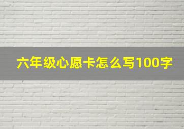 六年级心愿卡怎么写100字