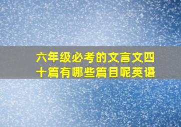 六年级必考的文言文四十篇有哪些篇目呢英语