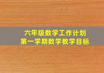 六年级数学工作计划第一学期数学教学目标