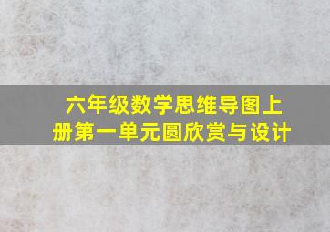 六年级数学思维导图上册第一单元圆欣赏与设计