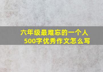 六年级最难忘的一个人500字优秀作文怎么写