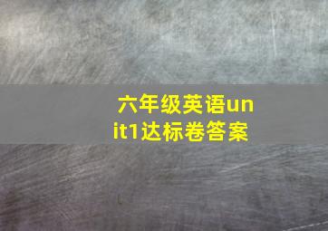 六年级英语unit1达标卷答案