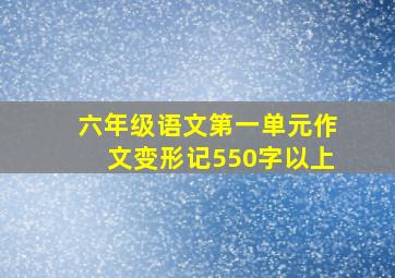 六年级语文第一单元作文变形记550字以上