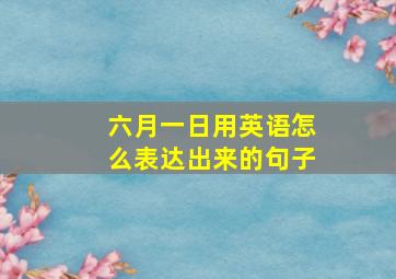 六月一日用英语怎么表达出来的句子