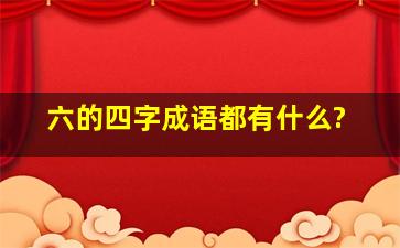 六的四字成语都有什么?