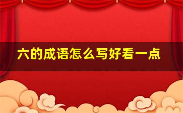 六的成语怎么写好看一点