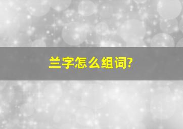 兰字怎么组词?