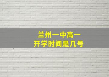 兰州一中高一开学时间是几号