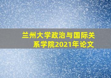 兰州大学政治与国际关系学院2021年论文