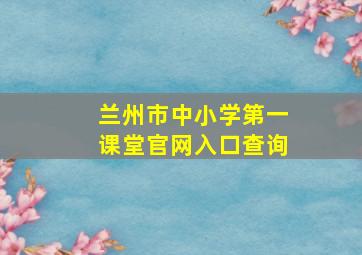 兰州市中小学第一课堂官网入口查询